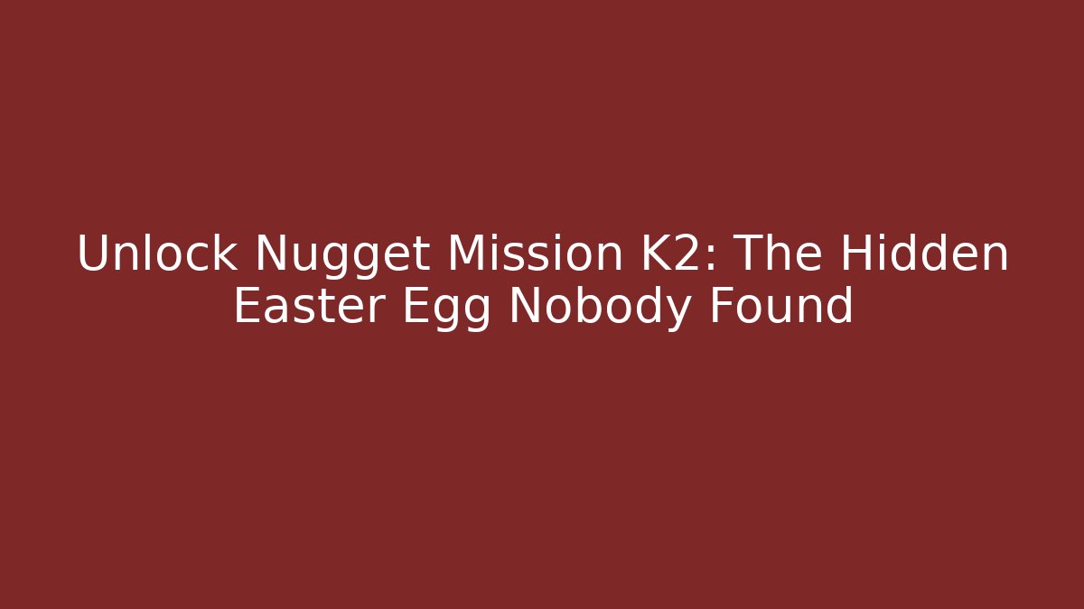 Unlock Nugget Mission K2: The Hidden Easter Egg Nobody Found - The Family Holidays
