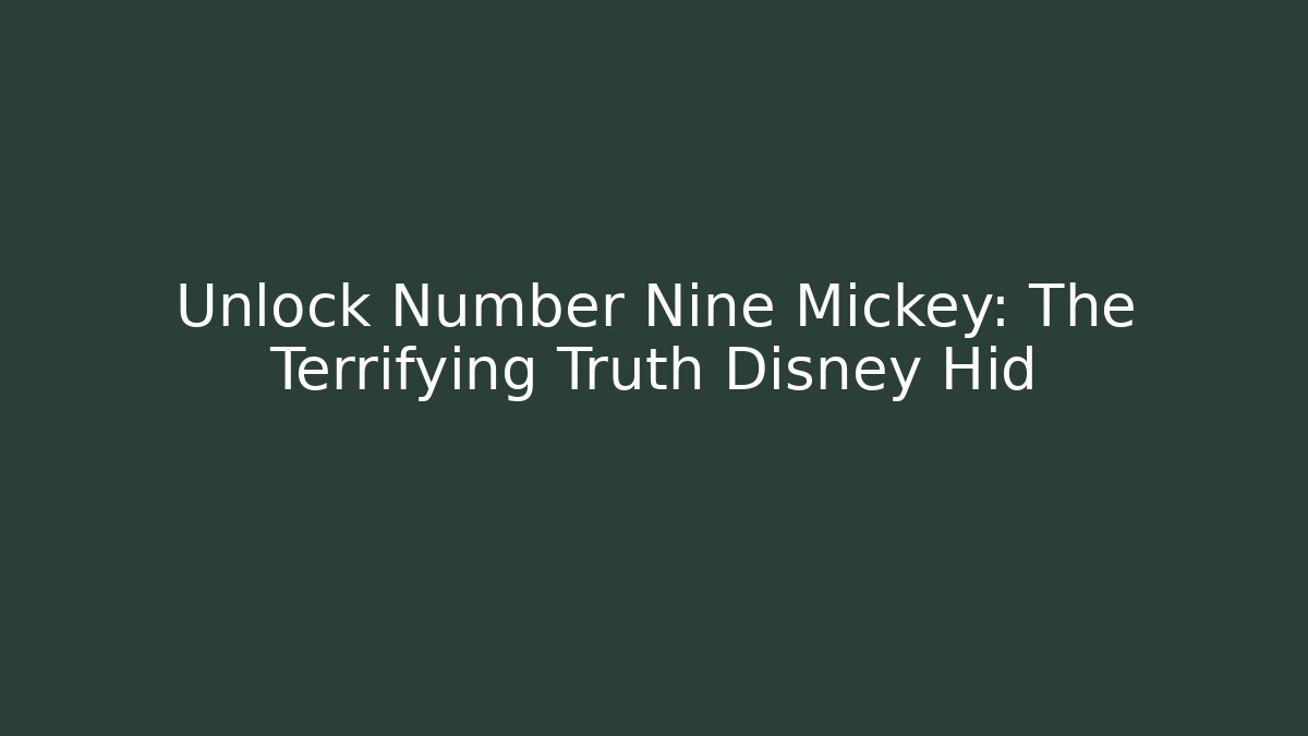Unlock Number Nine Mickey: The Terrifying Truth Disney Hid