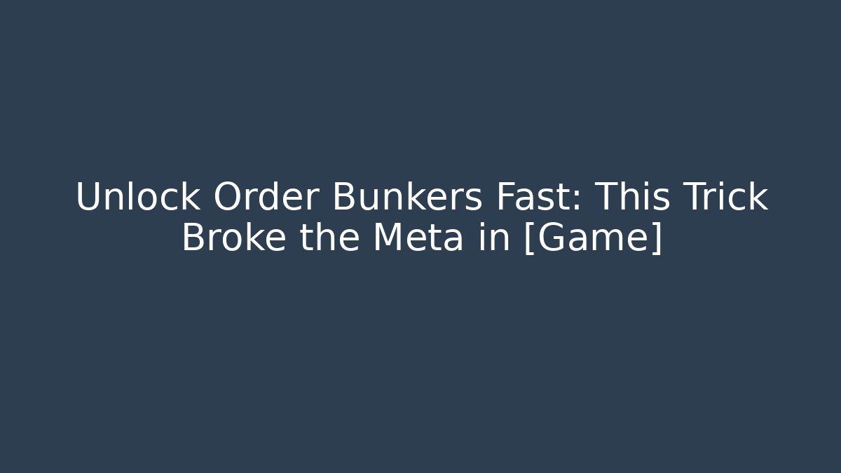 Unlock Order Bunkers Fast: This Trick Broke the Meta in [Game]