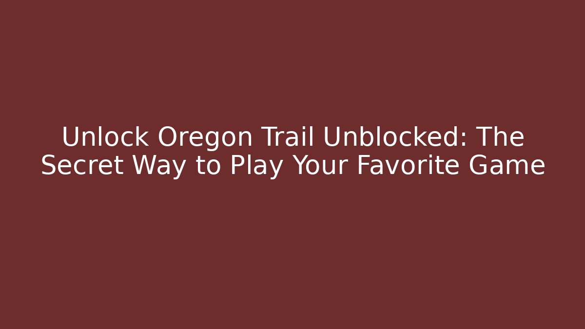 Unlock Oregon Trail Unblocked: The Secret Way to Play Your Favorite Game