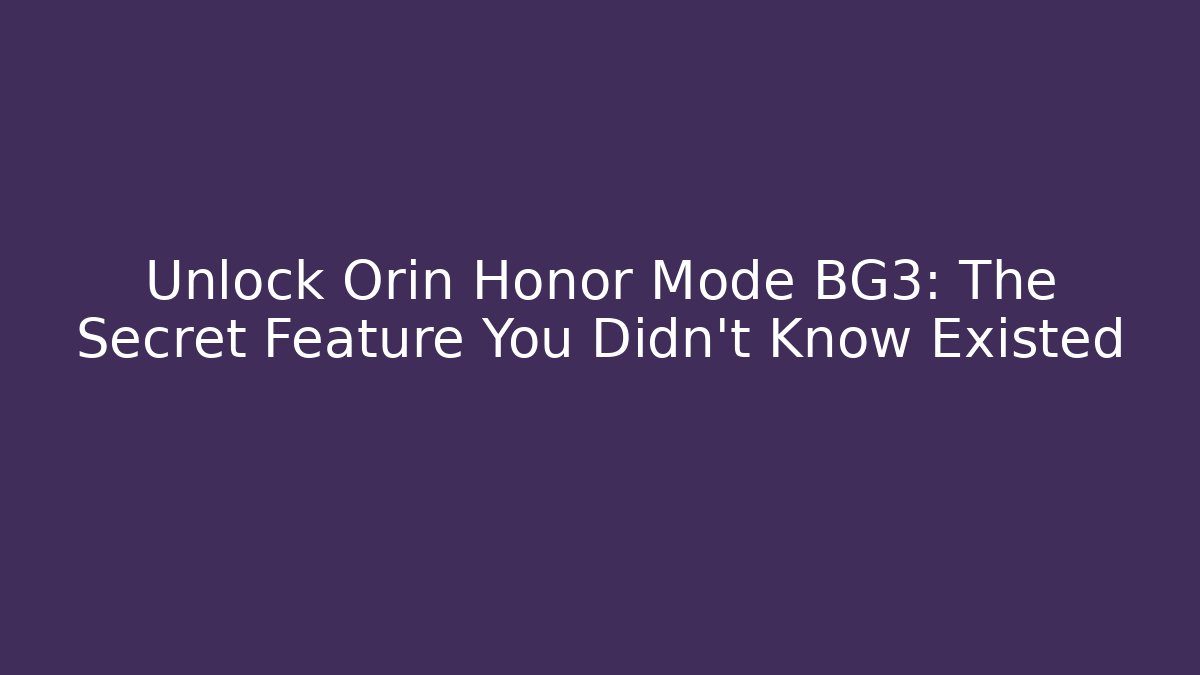 Unlock Orin Honor Mode BG3: The Secret Feature You Didn't Know Existed