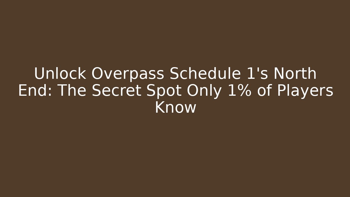 Unlock Overpass Schedule 1's North End: The Secret Spot Only 1% of Players Know