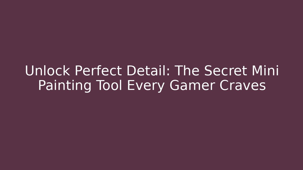 Unlock Perfect Detail: The Secret Mini Painting Tool Every Gamer Craves