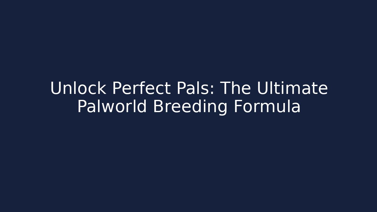 Unlock Perfect Pals: The Ultimate Palworld Breeding Formula