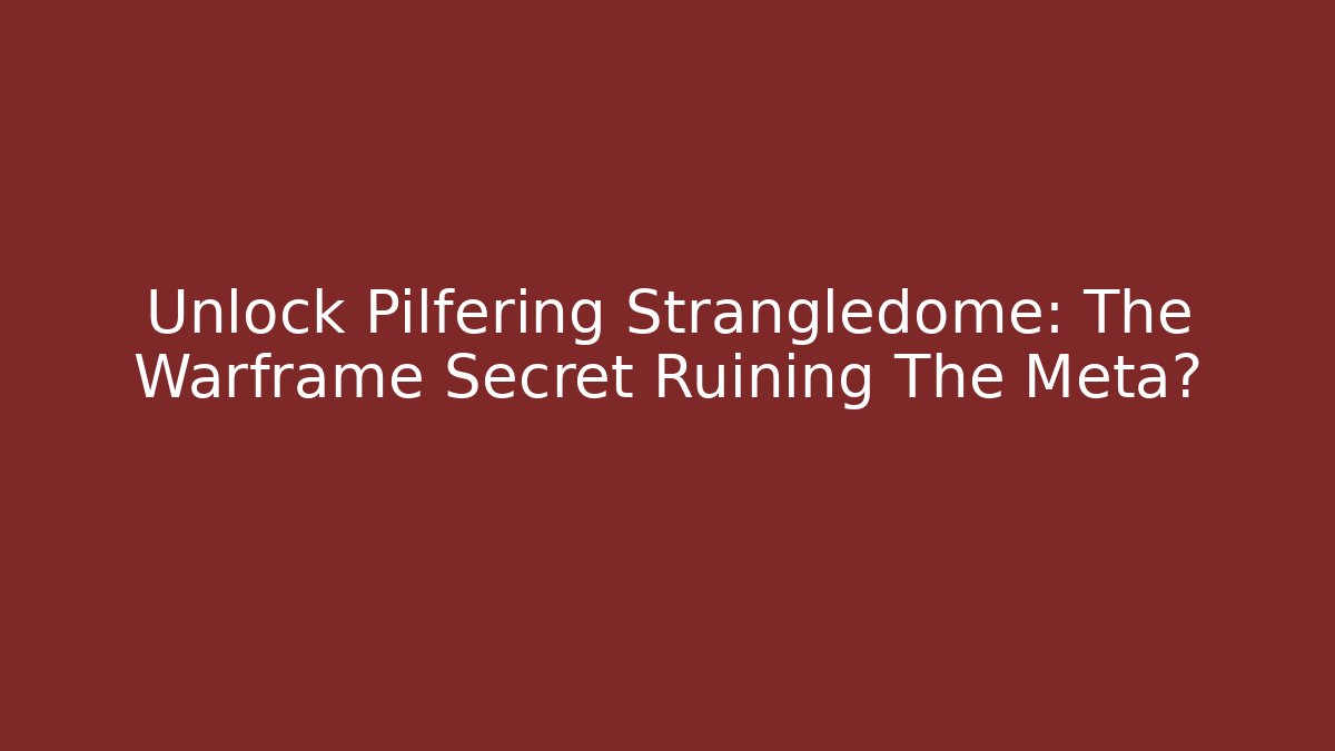 Unlock Pilfering Strangledome: The Warframe Secret Ruining The Meta?