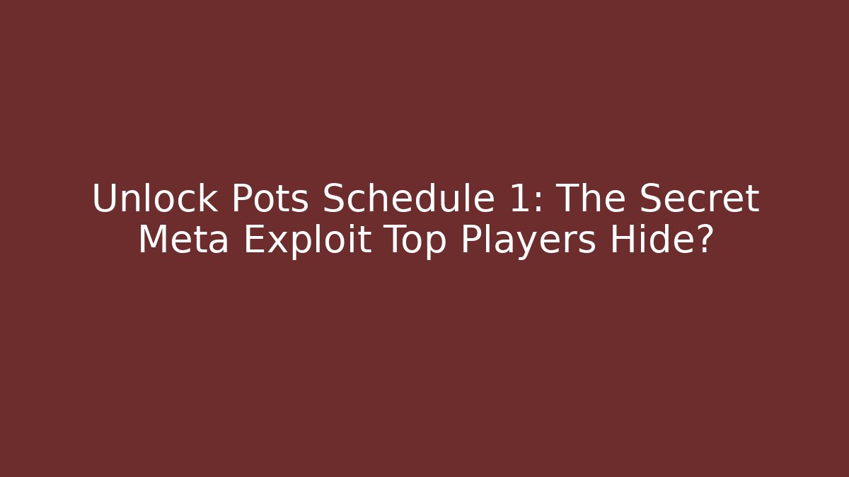 Unlock Pots Schedule 1: The Secret Meta Exploit Top Players Hide?