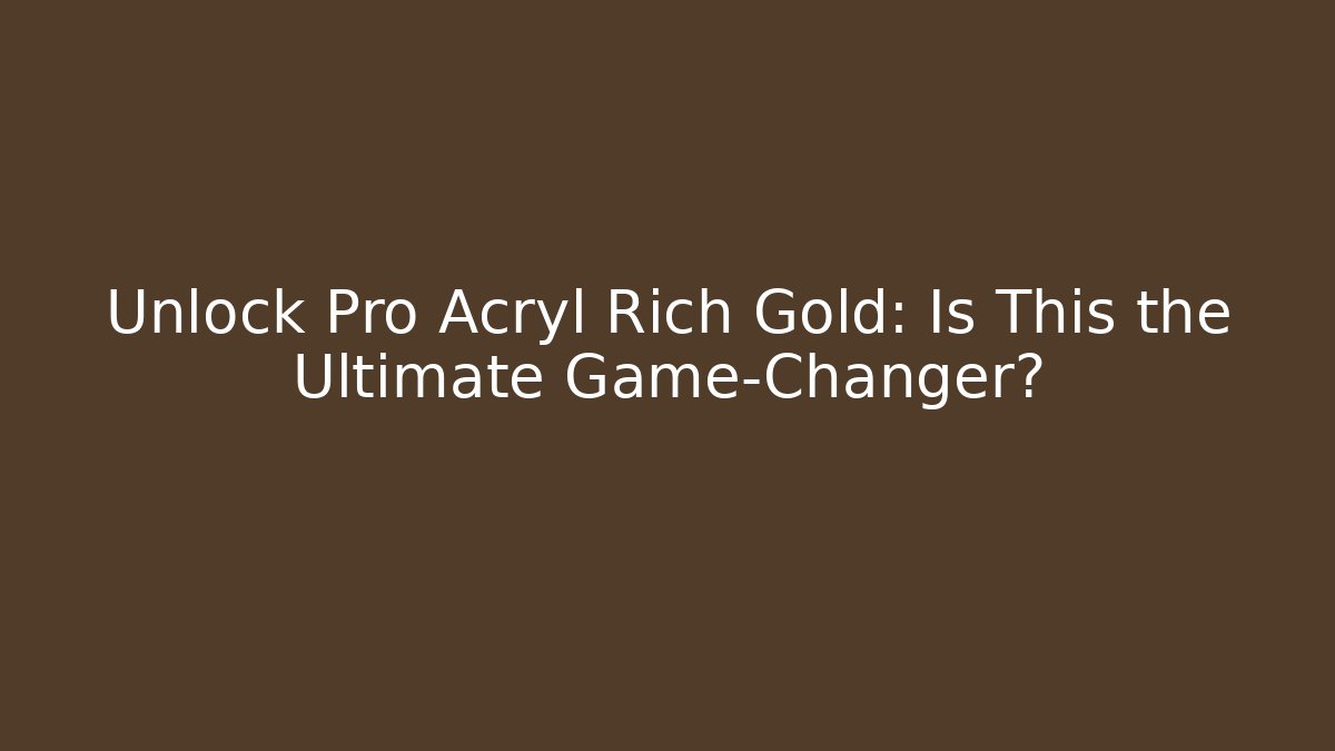 Unlock Pro Acryl Rich Gold: Is This the Ultimate Game-Changer?