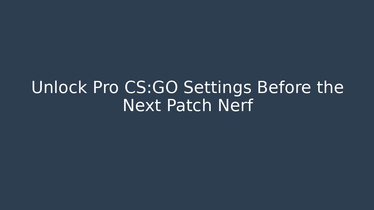 Unlock Pro CS:GO Settings Before the Next Patch Nerf