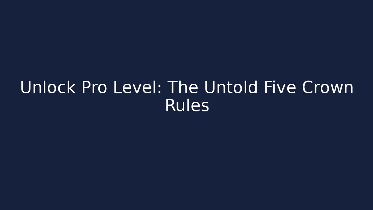 Unlock Pro Level: The Untold Five Crown Rules
