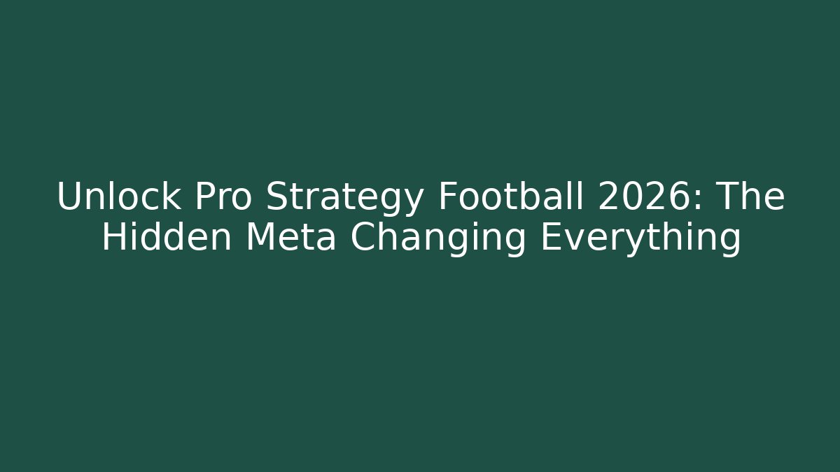 Unlock Pro Strategy Football 2026: The Hidden Meta Changing Everything