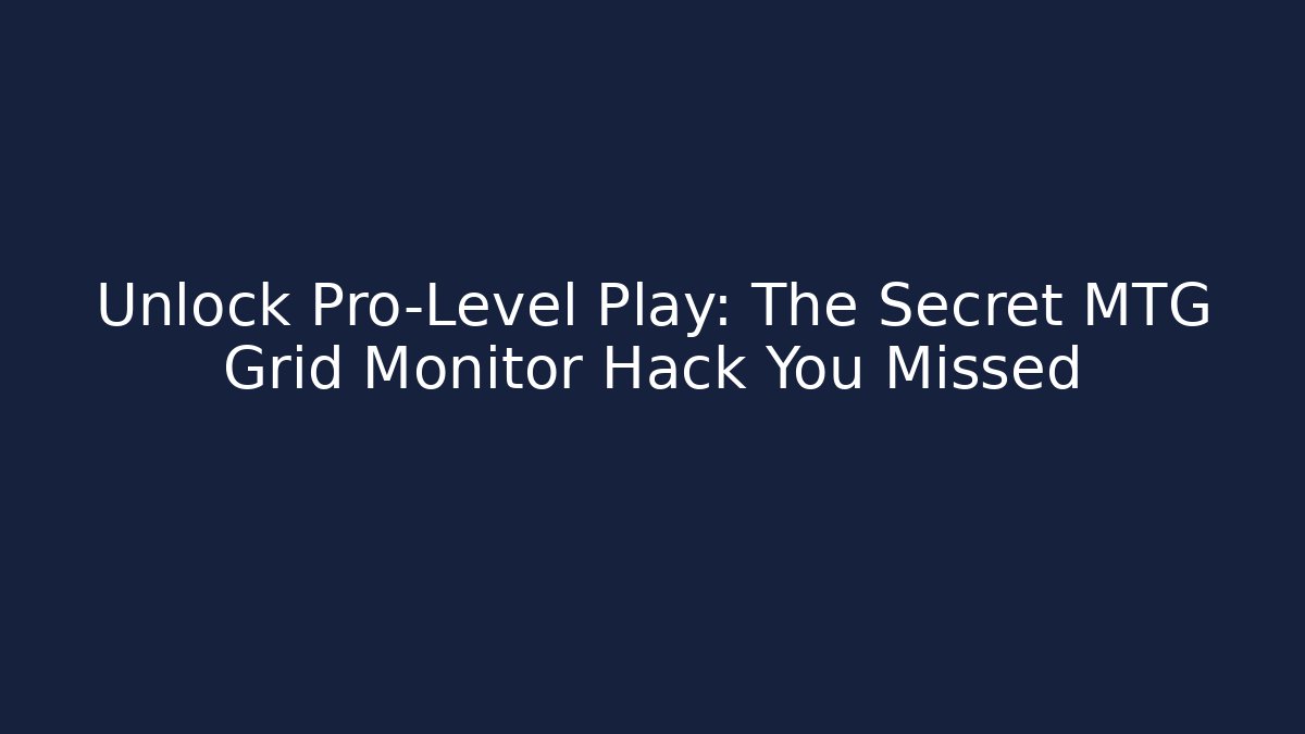 Unlock Pro-Level Play: The Secret MTG Grid Monitor Hack You Missed