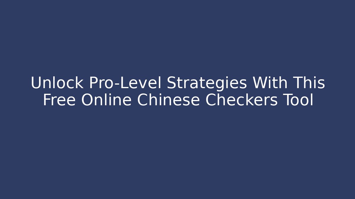 Unlock Pro-Level Strategies With This Free Online Chinese Checkers Tool