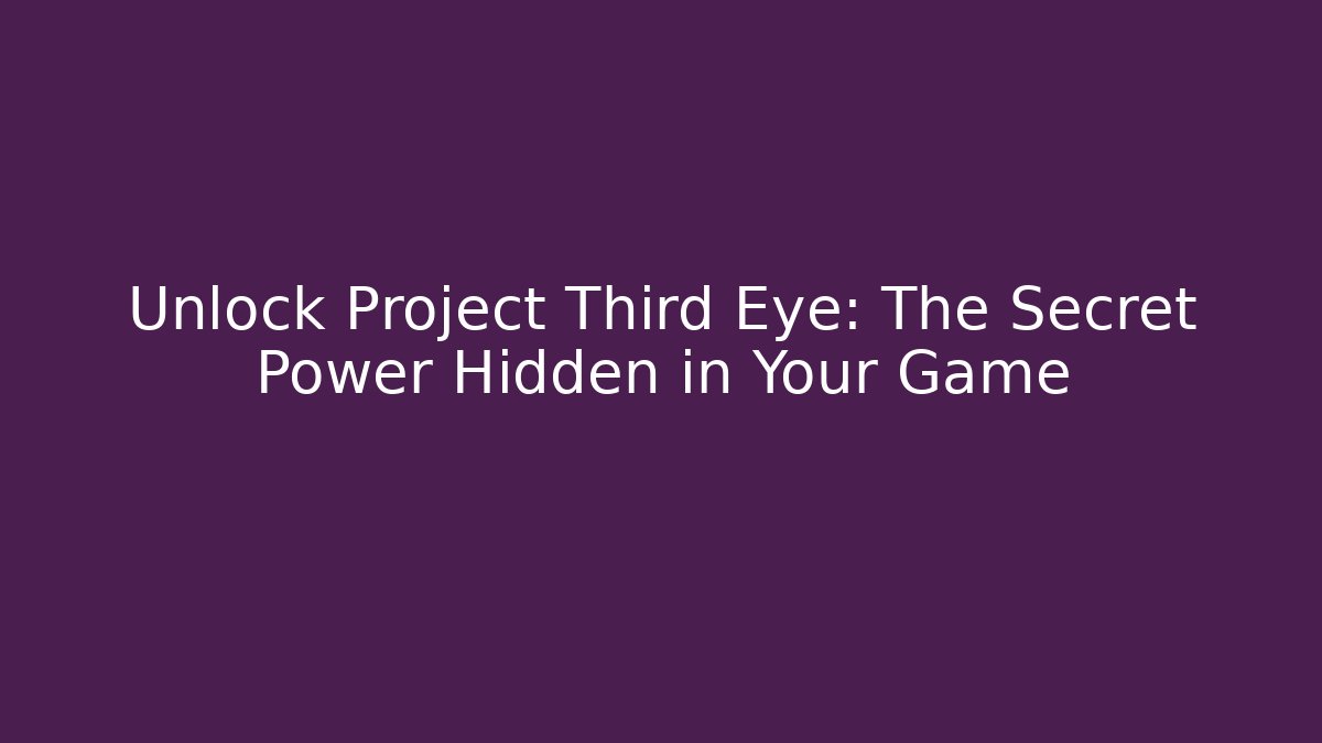 Unlock Project Third Eye: The Secret Power Hidden in Your Game