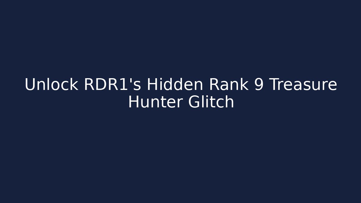 Unlock RDR1's Hidden Rank 9 Treasure Hunter Glitch