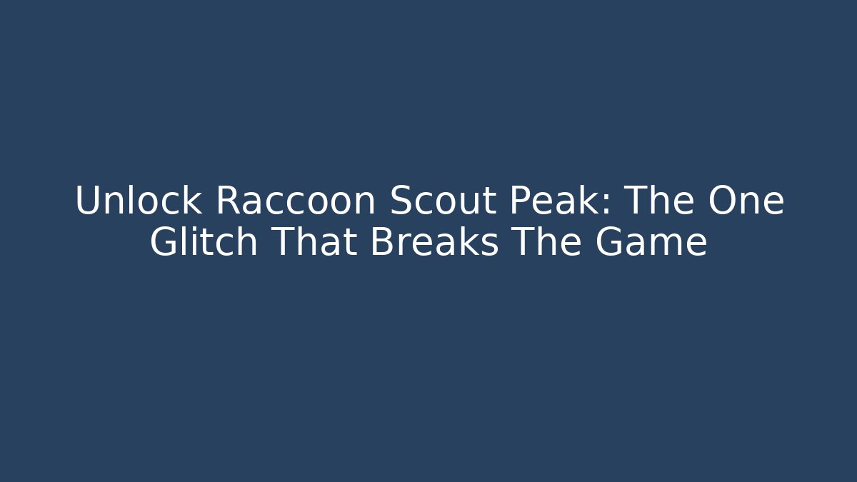 Unlock Raccoon Scout Peak: The One Glitch That Breaks The Game - The Family Holidays