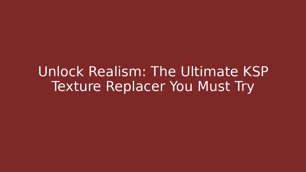 Unlock Realism: The Ultimate KSP Texture Replacer You Must Try