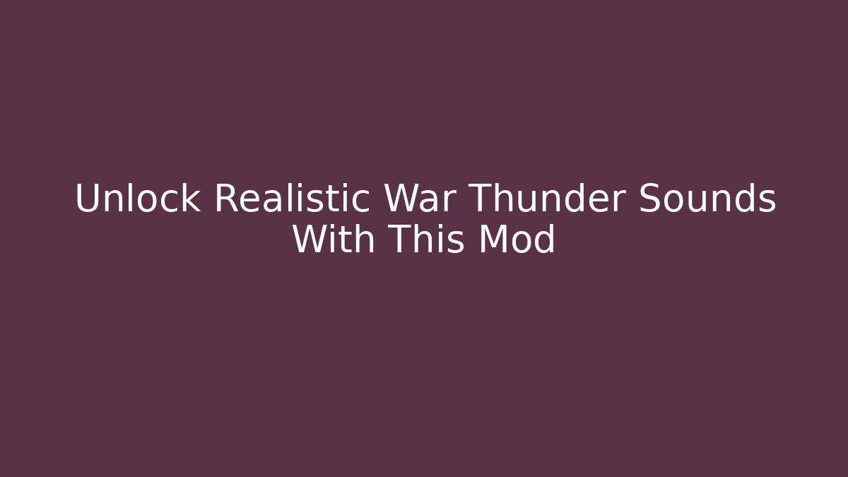 Unlock Realistic War Thunder Sounds With This Mod