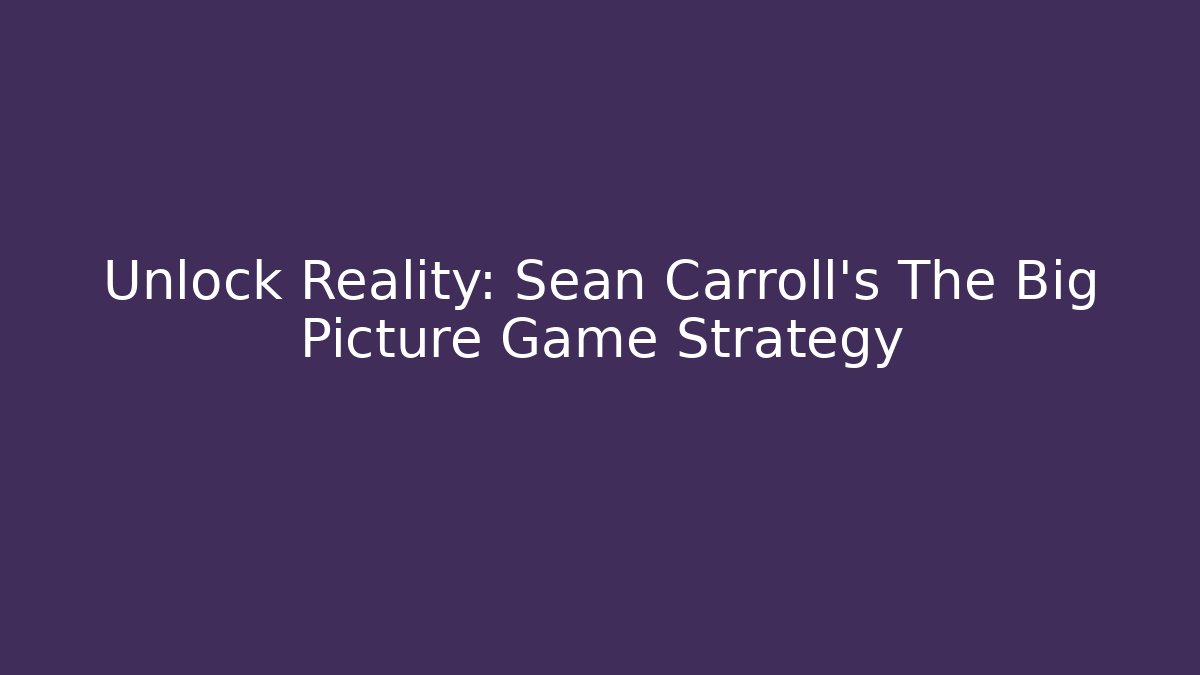Unlock Reality: Sean Carroll's The Big Picture Game Strategy