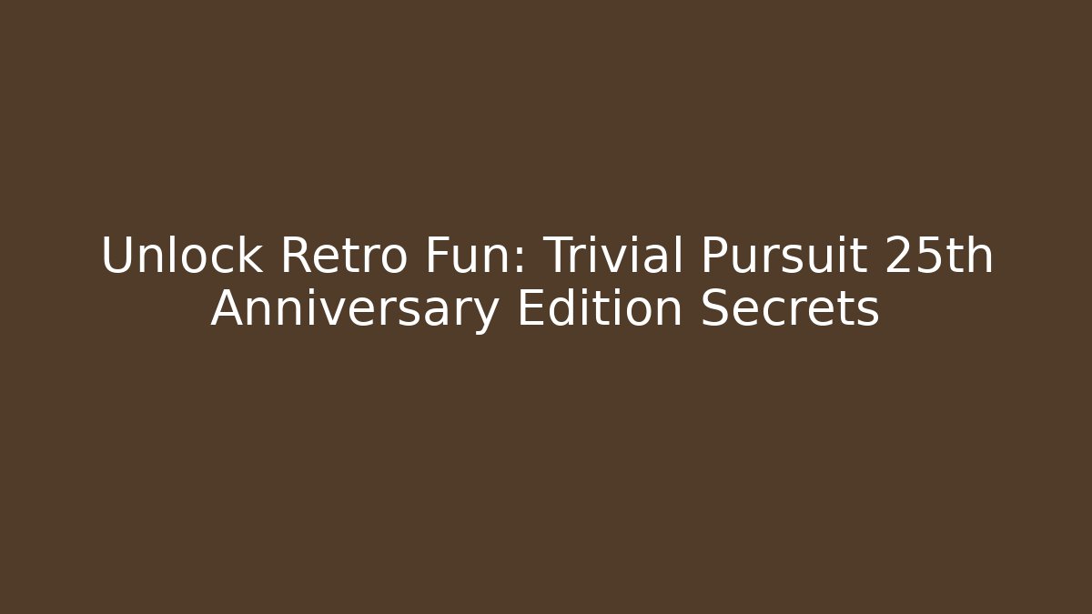 Unlock Retro Fun: Trivial Pursuit 25th Anniversary Edition Secrets