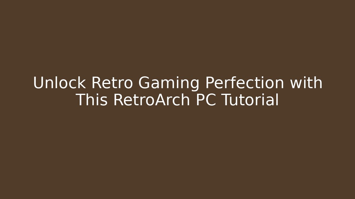Unlock Retro Gaming Perfection with This RetroArch PC Tutorial