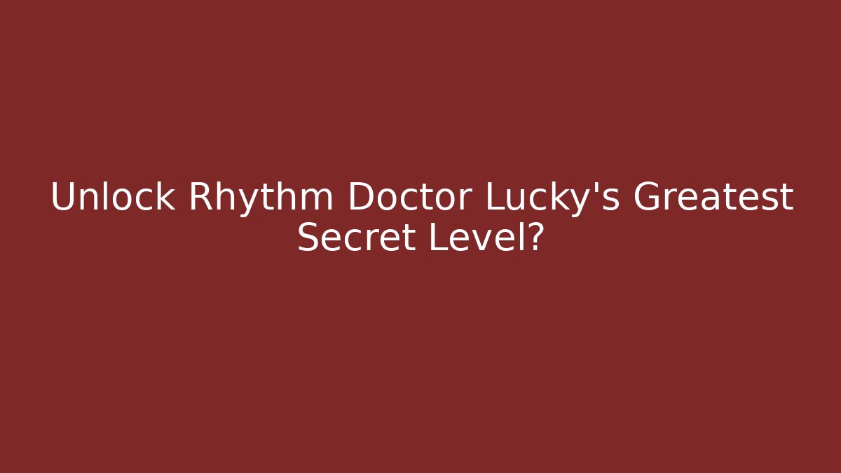 Unlock Rhythm Doctor Lucky's Greatest Secret Level?
