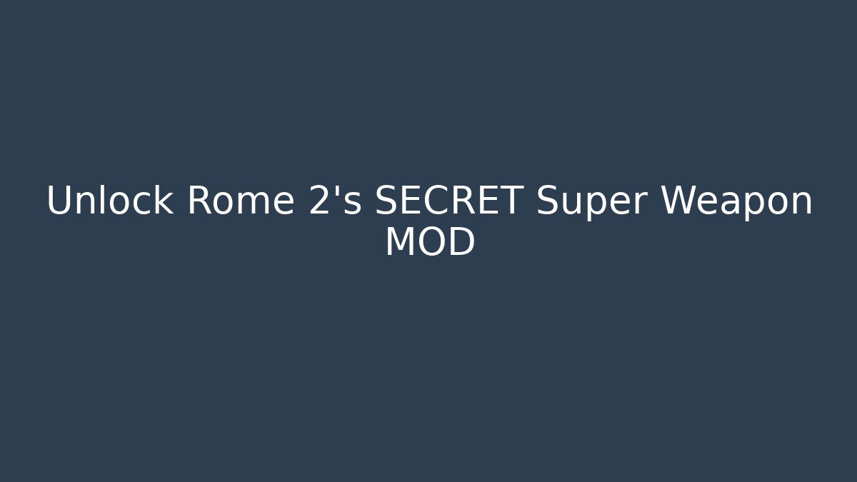 Unlock Rome 2's SECRET Super Weapon MOD