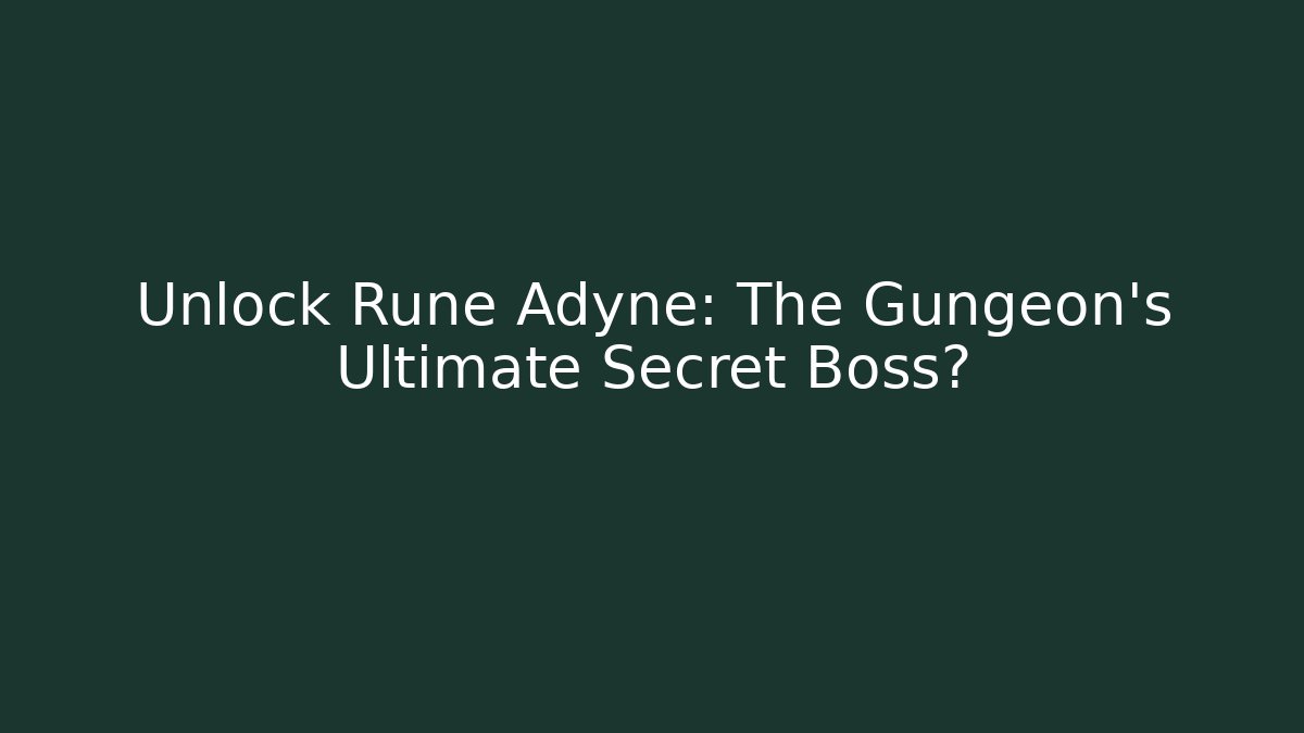 Unlock Rune Adyne: The Gungeon's Ultimate Secret Boss?