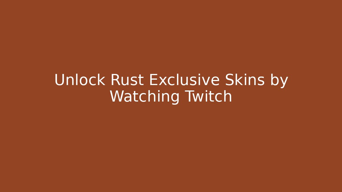 Unlock Rust Exclusive Skins by Watching Twitch