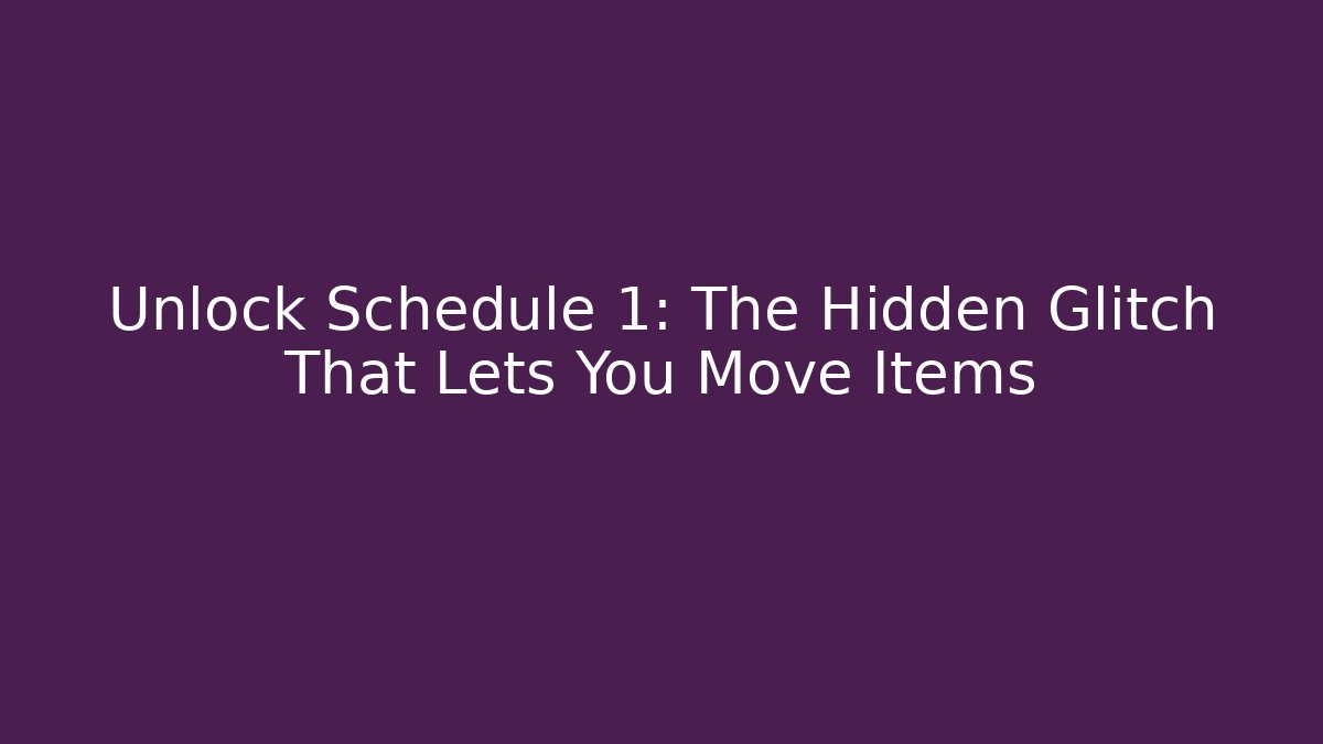 Unlock Schedule 1: The Hidden Glitch That Lets You Move Items