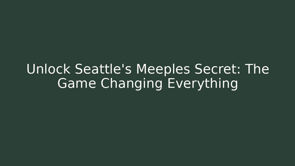 Unlock Seattle's Meeples Secret: The Game Changing Everything