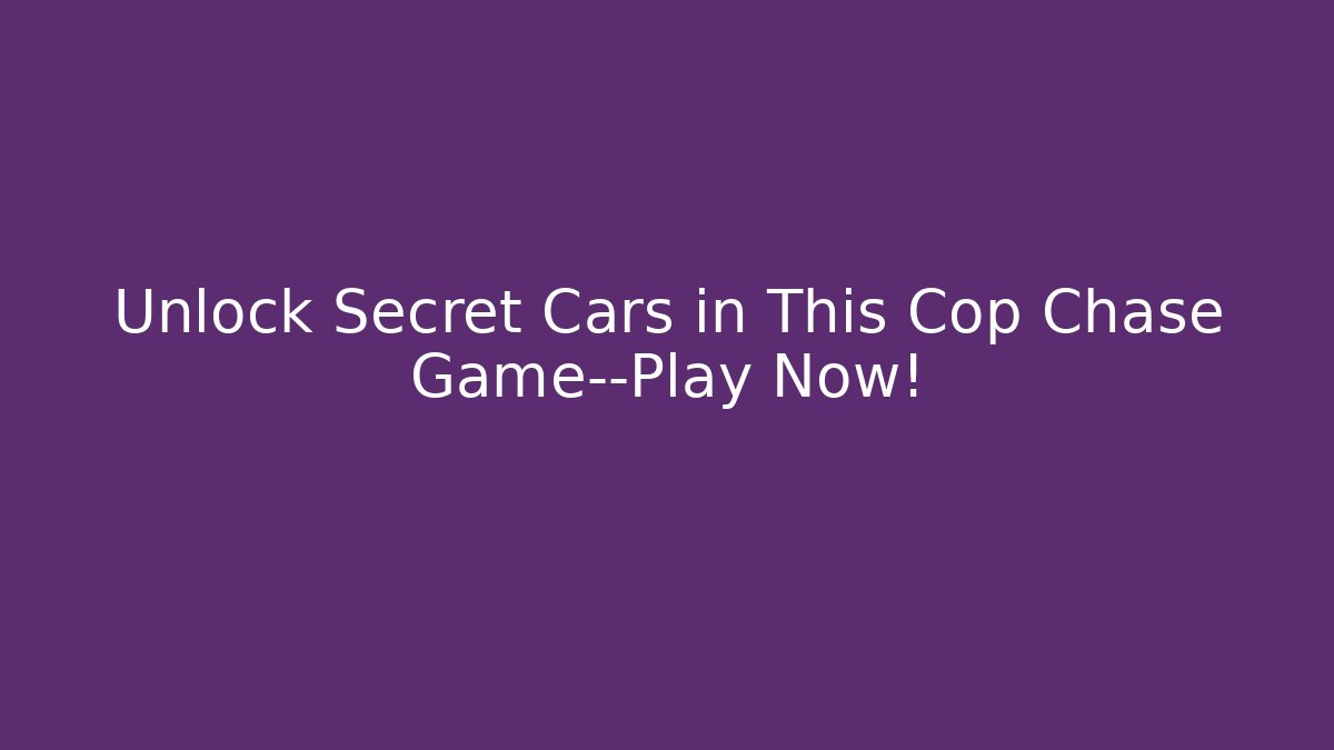 Unlock Secret Cars in This Cop Chase Game—Play Now!