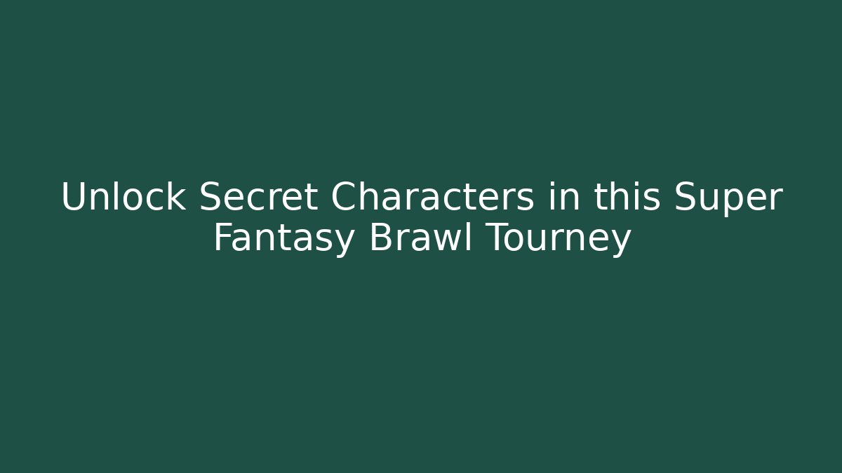 Unlock Secret Characters in this Super Fantasy Brawl Tourney - The Family Holidays