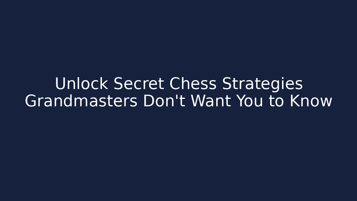 Unlock Secret Chess Strategies Grandmasters Don't Want You to Know