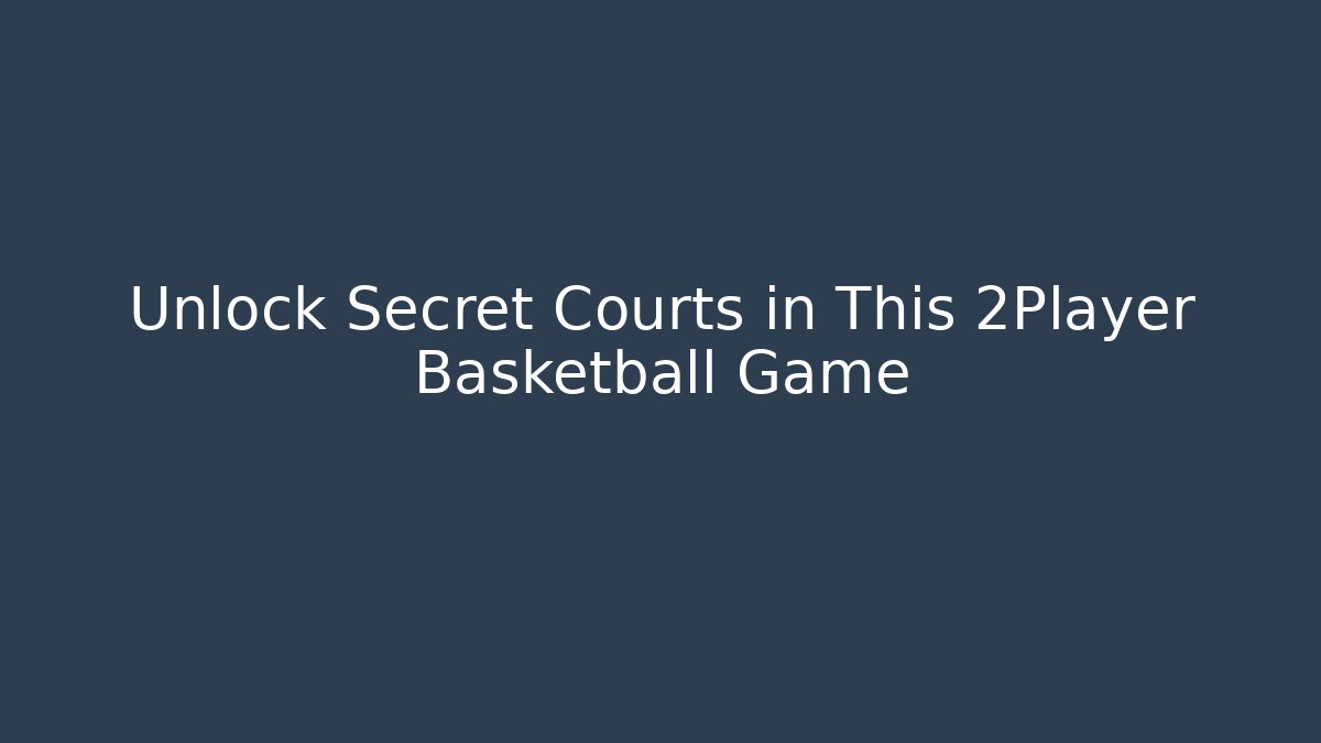 Unlock Secret Courts in This 2Player Basketball Game - The Family Holidays