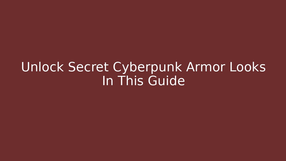 Unlock Secret Cyberpunk Armor Looks In This Guide - The Family Holidays
