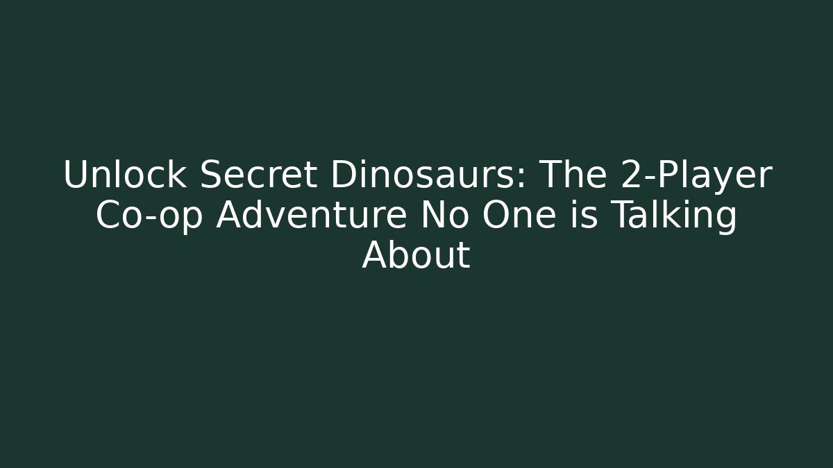 Unlock Secret Dinosaurs: The 2-Player Co-op Adventure No One is Talking About