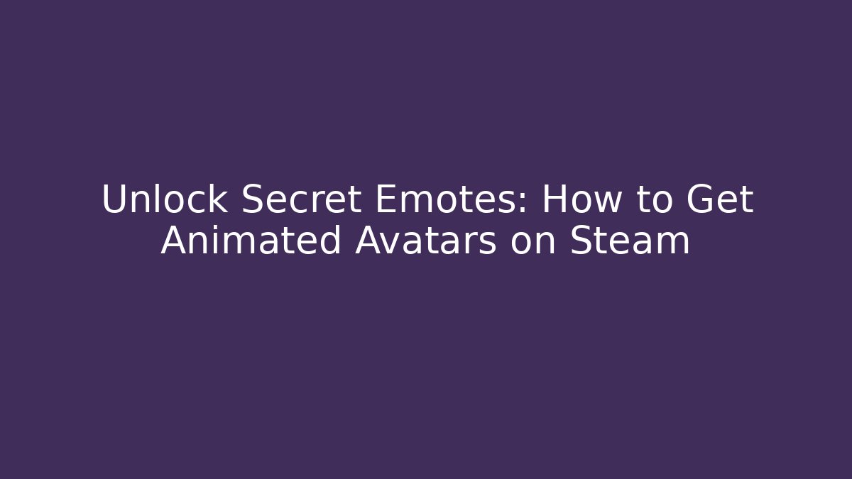 Unlock Secret Emotes: How to Get Animated Avatars on Steam