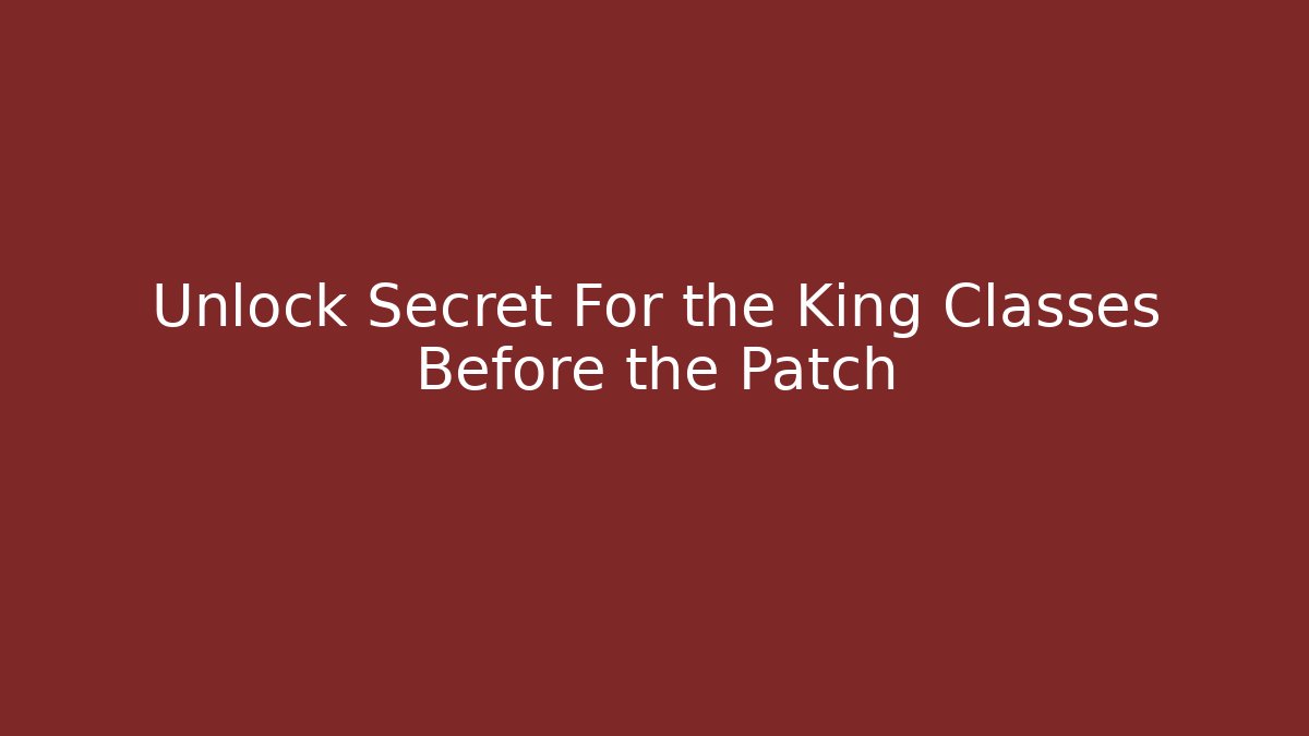 Unlock Secret For the King Classes Before the Patch