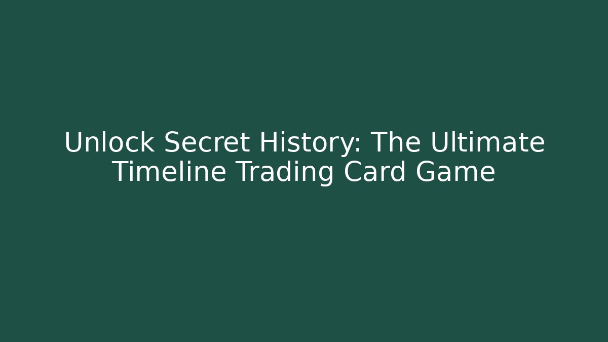 Unlock Secret History: The Ultimate Timeline Trading Card Game