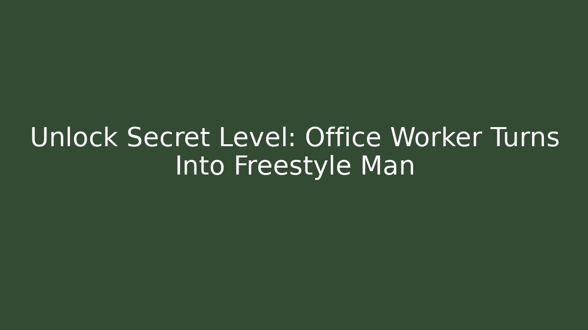 Unlock Secret Level: Office Worker Turns Into Freestyle Man - The Family Holidays