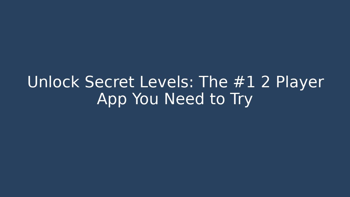 Unlock Secret Levels: The #1 2 Player App You Need to Try
