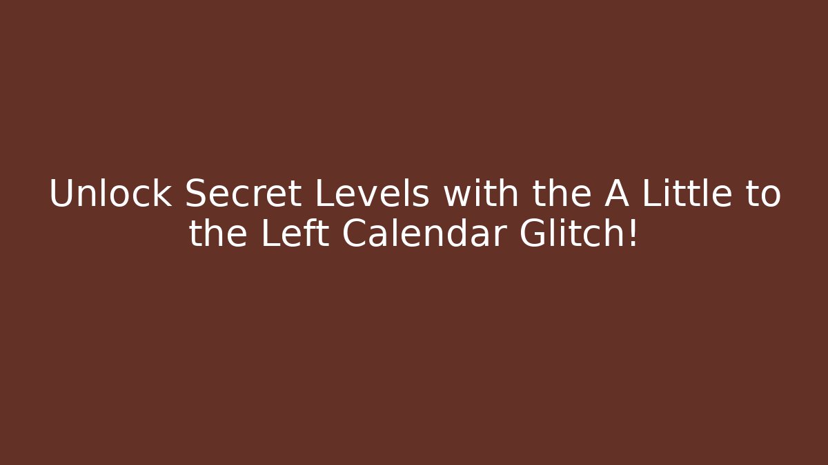 Unlock Secret Levels with the A Little to the Left Calendar Glitch!