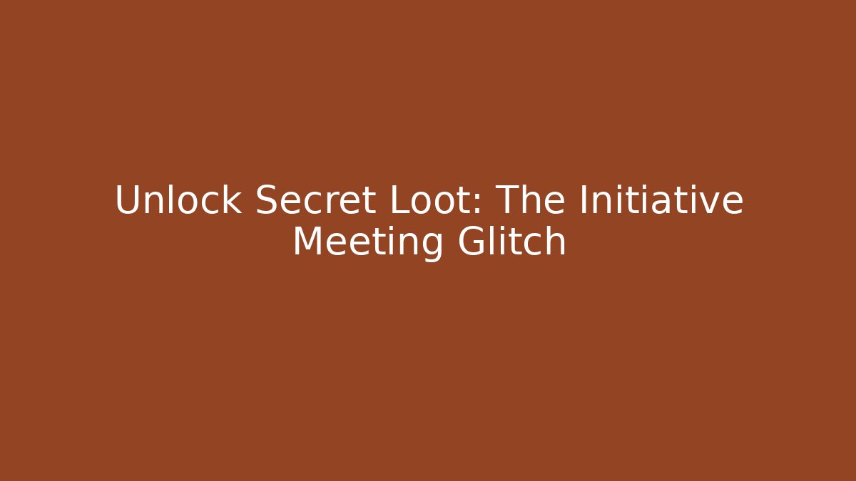 Unlock Secret Loot: The Initiative Meeting Glitch