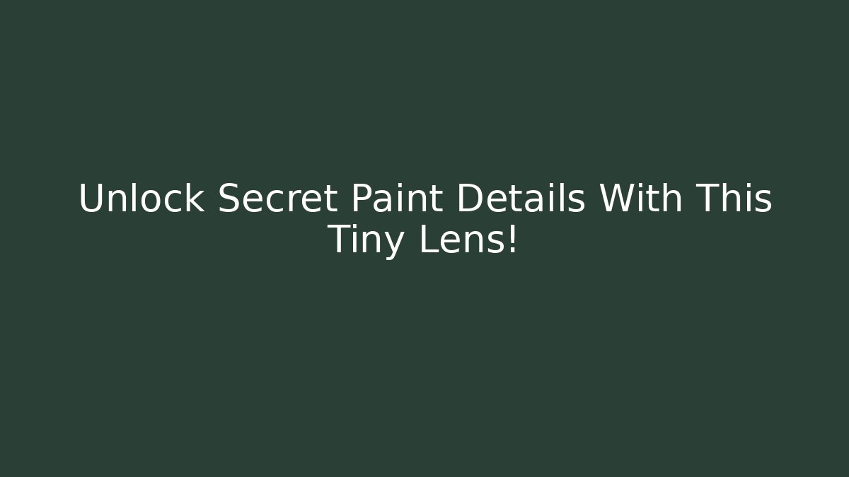 Unlock Secret Paint Details With This Tiny Lens!