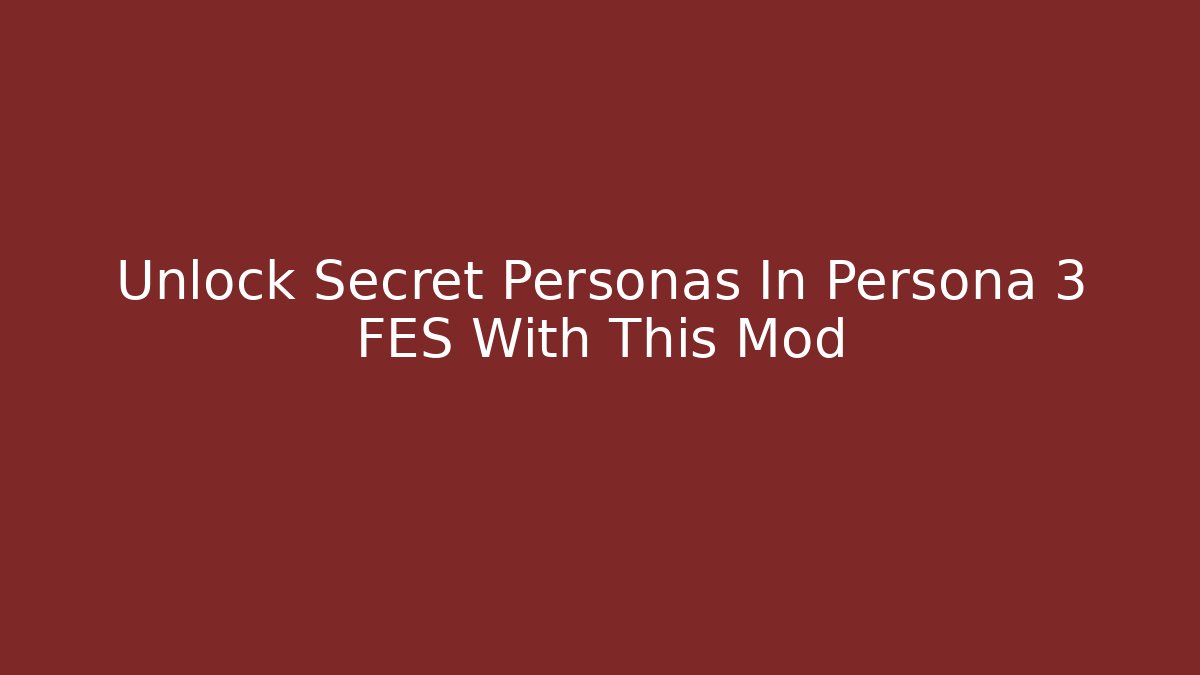 Unlock Secret Personas In Persona 3 FES With This Mod