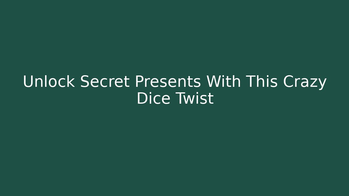 Unlock Secret Presents With This Crazy Dice Twist