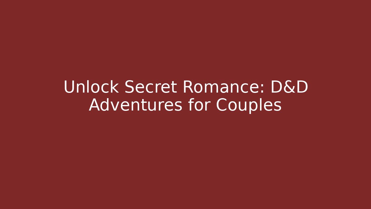 Unlock Secret Romance: D&D Adventures for Couples