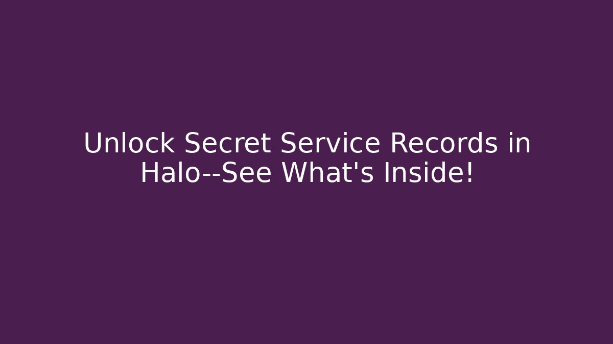 Unlock Secret Service Records in Halo—See What’s Inside!