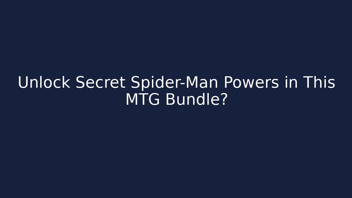 Unlock Secret Spider-Man Powers in This MTG Bundle?