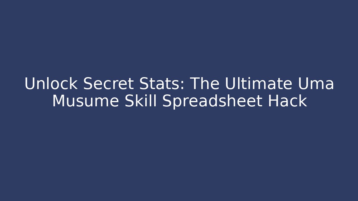 Unlock Secret Stats: The Ultimate Uma Musume Skill Spreadsheet Hack